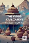 The Indus Civilization - Ernest John Henry Mackay - 9789361389351