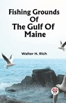 Fishing Grounds Of The Gulf Of Maine - Walter H Rich - 9789361427428