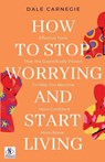HOW TO STOP WORRYING AND START LIVING - Dale Carnegie - 9789361442834