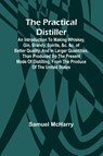 The Practical Distiller; An Introduction To Making Whiskey, Gin, Brandy, Spirits, &c. &c. of Better Quality, and in Larger Quantities, than Produced by the Present Mode of Distilling, from the Produce of the United States - Samuel Mcharry - 9789361476914