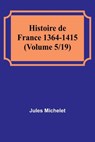 Histoire de France 1364-1415 (Volume 5/19) - Jules Michelet - 9789362091635