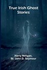 True Irish Ghost Stories - Harry Neligan ; St. John D. Seymour - 9789362096340