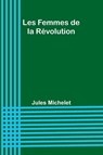 Les Femmes de la Révolution - Jules Michelet - 9789362097613