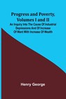 Progress and Poverty, Volumes I and II; An Inquiry into the Cause of Industrial Depressions and of Increase of Want with Increase of Wealth - Henry George - 9789362514745