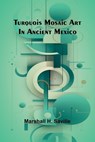 Turquois mosaic art in ancient Mexico - Marshall H Saville - 9789362519306