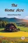 The Home Acre (Edition2023) - Edward Payson Roe - 9789362760753