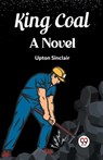 King CoalA Novel (Edition2023) - Upton Sinclair - 9789362766458