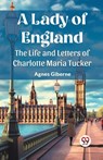 A Lady of EnglandThe Life and Letters of Charlotte Maria Tucker (Edition2023) - Agnes Giberne - 9789362769855