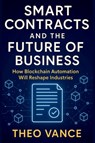 Smart Contracts and the Future of Business - Theo Vance - 9789362928153