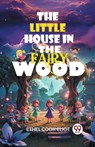 The Little House in the Fairy Wood - Ethel Cook Eliot - 9789363058316