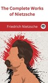 The Complete Works of Nietzsche - Friedrich Nietzsche - 9789363110588