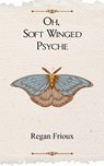 Oh, Soft Winged Psyche - Regan Frioux - 9789363303805