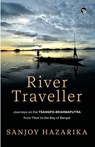 RIVER TRAVELLER - JOURNEYS ON THE TSANGPO-BRAHMAPUTRA FROM TIBET TO THE BAY OF BENGAL - Sanjoy Hazarika - 9789363364578