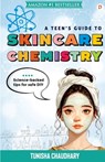 A Teen's guide to skincare Chemistry - Tunisha Chaudhary - 9789363382848