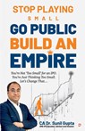 Stop Playing Small Go Public Build an Empire - Ca Sunil Gupta - 9789363384224