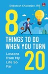 8 Things To Do When You Turn 20 - Irs Debotosh Chatterjee - 9789364117203