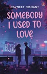 Somebody I Used to Love - Navneet Nishant - 9789364118620