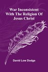 War Inconsistent with the Religion of Jesus Christ - David Low Dodge - 9789364730495