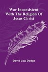 War Inconsistent with the Religion of Jesus Christ - David Low Dodge - 9789364730495
