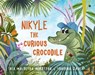Nikyle The Curious Crocodile - Rea Malhotra Mukhtyar - 9789365693546