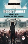Robert Emmet a Survey of His Rebellion and of His Romance - Louise Imogen Guiney - 9789365784015