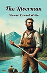 The Riverman - Stewart Edward White - 9789365789638