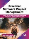 Practical Software Project Management: Design and track execution models, and manage dependencies, changes, and project issues - Abhi Basu Thakur - 9789365892154