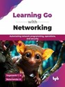 Learning Go with Networking: Automating network programming, operations, and security - Yogananth T. V. ; Balachandar A. - 9789365893113