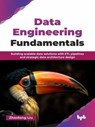Data Engineering Fundamentals: Building scalable data solutions with ETL pipelines and strategic data architecture design (English Edition) - Zhaolong Liu - 9789365896008