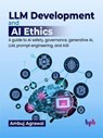 LLM Development and AI Ethics: A guide to AI safety, governance, generative AI, LLM, prompt engineering, and AGI - Ambuj Agrawal - 9789365896633