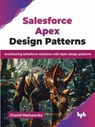 Salesforce Apex Design Patterns: Architecting Salesforce solutions with Apex design patterns - Chamil Madusanka - 9789365899764