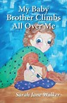 My Baby Brother Climbs All Over Me - Sarah Walker - 9789366174488