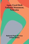 Agate Fossil Beds National Monument, Nebraska - National Park Service United States - 9789366382869