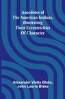 Anecdotes of the American Indians, illustrating their eccentricities of character - Alexander Vietts Blake ; John Lauris Blake - 9789366389110