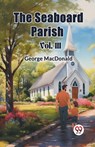 The Seaboard Parish Vol. III - George MacDonald - 9789367140697