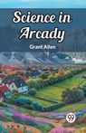 Science in Arcady (Edition2024) - Grant Allen - 9789367143230