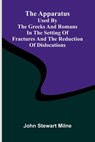 The apparatus used by the Greeks and Romans in the setting of fractures and the reduction of dislocations - John Stewart Milne - 9789367241738