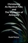 Christianity as Mystical Fact, and the Mysteries of Antiquity - Rudolf Steiner - 9789367243251