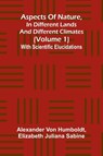 Aspects of nature, in different lands and different climates (Volume 1); With scientific elucidations - Alexander Von Humboldt ; Elizabeth Juliana Sabine - 9789367246375