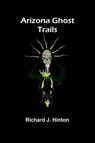 Arizona Ghost Trails - Richard J. Hinton - 9789367248362