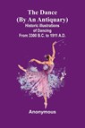 The Dance (By An Antiquary); Historic Illustrations Of Dancing From 3300 B.C. To 1911 A.D. - Anonymous - 9789368392989