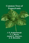 Common Trees Of Pennsylvania - J. E. Aughenbaugh ; Joseph E. Ibberson - 9789369052776
