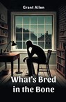 What's Bred in the Bone (Edition2024) - Grant Allen - 9789369070336