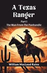 A Texas Ranger Part I The Man From The Panhandle - William MacLeod Raine - 9789369071241