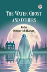 The Water Ghost and Others - John Kendrick Bangs - 9789369075942