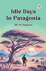 Idle Days In Patagonia - W. H. Hudson - 9789369426072