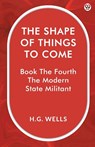 The Shape Of Things To ComeBook The Fourth The Modern State Militant (Edition1) - H G Wells - 9789370813960
