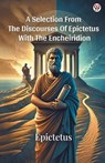 A Selection From The Discourses Of Epictetus With The Encheiridion (Edition1) - Epictetus Epictetus - 9789370815865