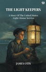 The Light KeepersA Story Of The United States Light-House Service (Edition1) - James Otis - 9789371130158