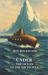 Under The Ocean To The South PoleOr The Strange Cruise of the Submarine Wonder (Edition1) - Roy Rockwood - 9789371136686